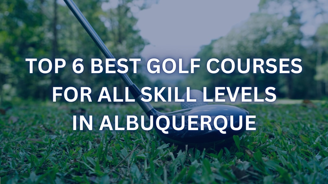 Top 6 Best Golf Courses for All Skill Levels in Albuquerque