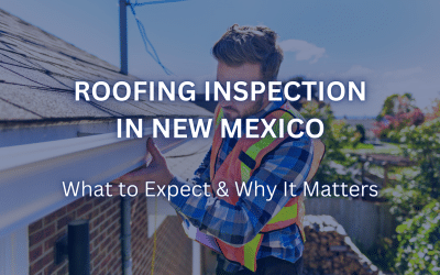 Roofing Inspection in New Mexico: What to Expect & Why It Matters