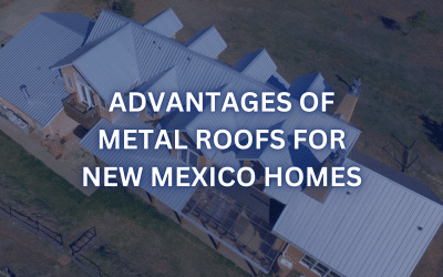 Advantages of Metal Roofs for New Mexico Homes