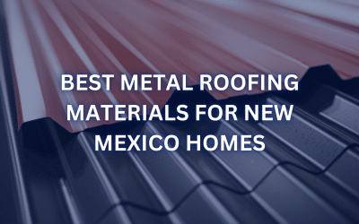 Best Metal Roofing Materials for New Mexico Homes